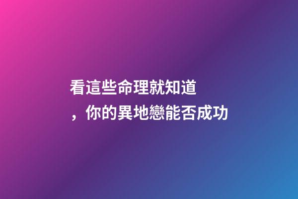 看這些命理就知道，你的異地戀能否成功